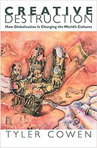Creative Destruction How Globalization Is Changing the World's Cultures