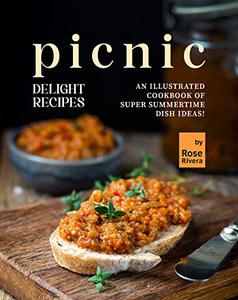 Picnic Delight Recipes An Illustrated Cookbook of Super Summertime Dish Ideas!