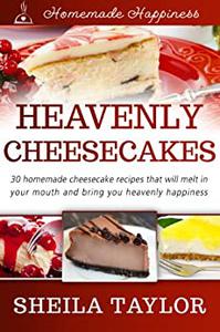 Heavenly Cheesecakes - 30 Melt-in-Your-Mouth Cheesecake Recipes