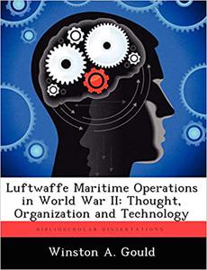 Luftwaffe Maritime Operations in World War II Thought, Organization and Technology