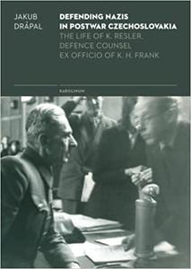 Defending Nazis in Postwar Czechoslovakia Life of K. Resler, Defense Councel Ex Officio of K. H. Frank
