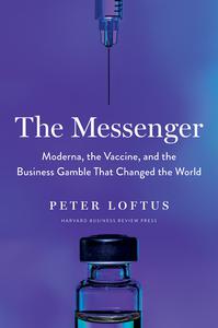 The Messenger Moderna, the Vaccine, and the Business Gamble That Changed the World