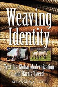 Weaving Identity Textiles, Global Modernization and Harris Tweed