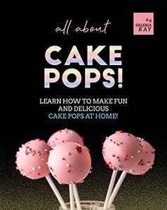All About Cake Pops! Learn How to Make Fun and Delicious Cake Pops at Home!