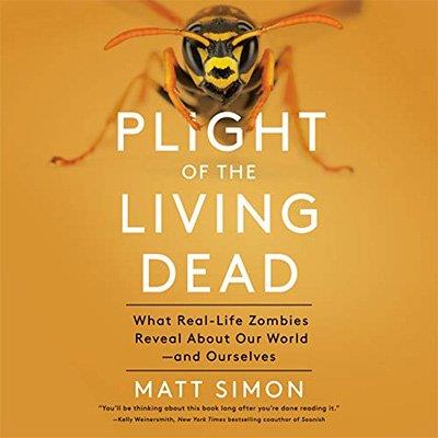 Plight of the Living Dead What Real-Life Zombies Reveal About Our World - and Ourselves (Audiobook)