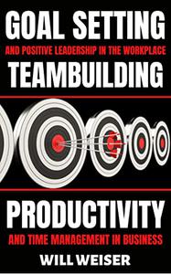 Goal Setting & Positive Leadership In The Workplace Teambuilding, Productivity and Time Management In Business