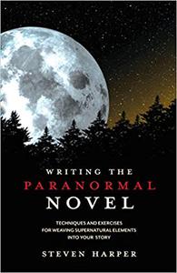 Writing the Paranormal Novel Techniques and Exercises for Weaving Supernatural Elements Into Your Story
