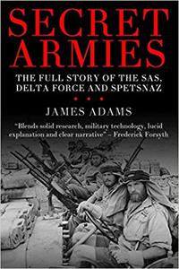 Secret Armies The full story of the SAS, Delta Force and Spetsnaz