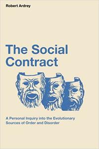 The Social Contract A Personal Inquiry into the Evolutionary Sources of Order and Disorder