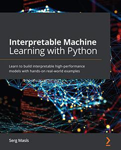 Interpretable Machine Learning with Python Learn to build interpretable high-performance models 