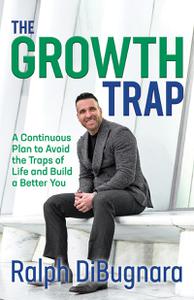The Growth Trap A Continuous Plan to Avoid the Traps of Life and Build a Better You