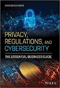 Privacy, Regulations, and Cybersecurity The Essential Business Guide