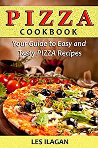 Pizza Cookbook Your Guide to Easy and Tasty Pizza Recipes Easy Pizza Recipes