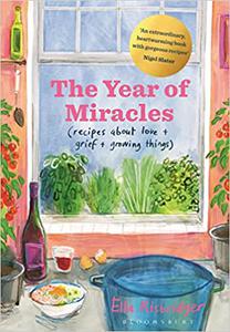 The Year of Miracles Recipes About Love + Grief + Growing Things