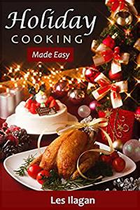 Holiday Cooking Made Easy Thanksgiving and Christmas Recipes for Beginners