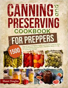 Canning and Preserving Cookbook for Preppers 1500 Days of Tasty and Nutrient Homemade Recipes