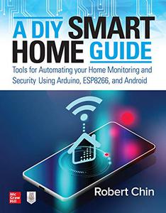 A DIY Smart Home Guide Tools for Automating Your Home Monitoring and Security Using Arduino, ESP8266, and Android