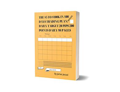 The $5 to $100k in 100 Days Trading Plan Daily Target 20 Pips200 Points Daily 98 Pages