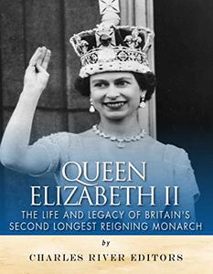Queen Elizabeth II The Life and Legacy of Britain's Second Longest Reigning Monarch