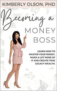 Becoming a Money BOSS Learn how to master your money, make a lot more of it and create true legacy wealth