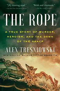 The Rope A True Story of Murder, Heroism, and the Dawn of the NAACP