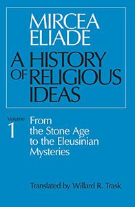 A History of Religious Ideas Volume 1 From the Stone Age to the Eleusinian Mysteries