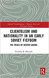 Clientelism and Nationality in an Early Soviet Fiefdom The Trials of Nestor Lakoba