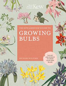 The Kew Gardener's Guide to Growing Bulbs The art and science to grow your own bulbs
