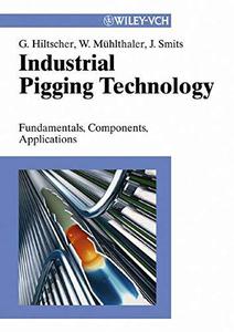 Industrial Pigging Technology Fundamentals, Components, Applications