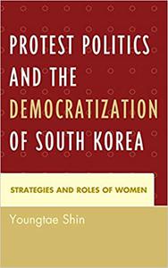 Protest Politics and the Democratization of South Korea Strategies and Roles of Women