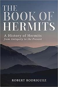 The Book of Hermits A History of Hermits from Antiquity to the Present