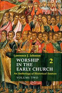 Worship in the Early Church An Anthology of Historical Sources - Volume 2