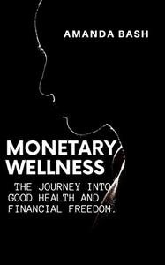 MONETARY WELLNESS The journey into Good health and financial freedom
