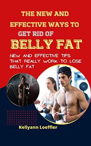 The New and Effective Ways To Get Rid of Belly Fat  New and Effective Tips That Really Work To Lose Belly Fat