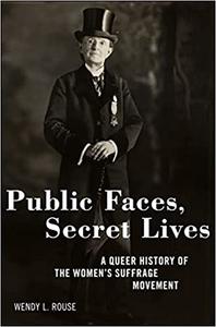 Public Faces, Secret Lives A Queer History of the Women's Suffrage Movement