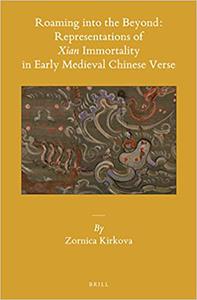 Roaming into the Beyond Representations of Xian Immortality in Early Medieval Chinese Verse
