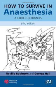 How to Survive in Anaesthesia A Guide for Trainees, Third Edition