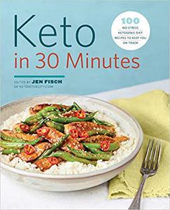 Keto in 30 Minutes 100 No-Stress Ketogenic Diet Recipes to Keep You On Track