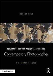 Alternative Process Photography for the Contemporary Photographer A Beginner's Guide