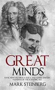 Great Minds Isaac Newton, Nikola Tesla, and Albert Einstein Founders of the Scientific Age