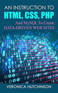 An Instruction to HTML, CSS, PHP, and MySQL To Create Data-Driven Web Sites