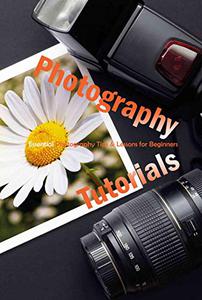 Photography Tutorials  Essential Photography Tips & Lessons for Beginners The Beginner's Photography Guide