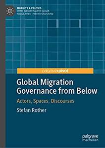 Global Migration Governance from Below Actors, Spaces, Discourses