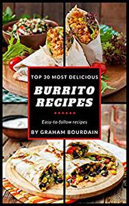 Top 30 Most Delicious Burrito Recipes