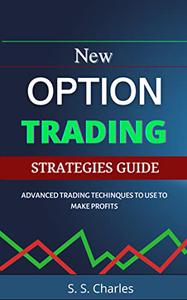 New Option Trading Strategies Guide Advanced Trading Techniques to Use to Make Profits