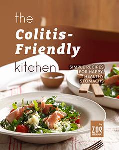 The Colitis-Friendly Kitchen Simple Recipes for Happy, Healthy Stomachs