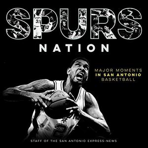 Spurs Nation Major Moments in San Antonio Basketball 