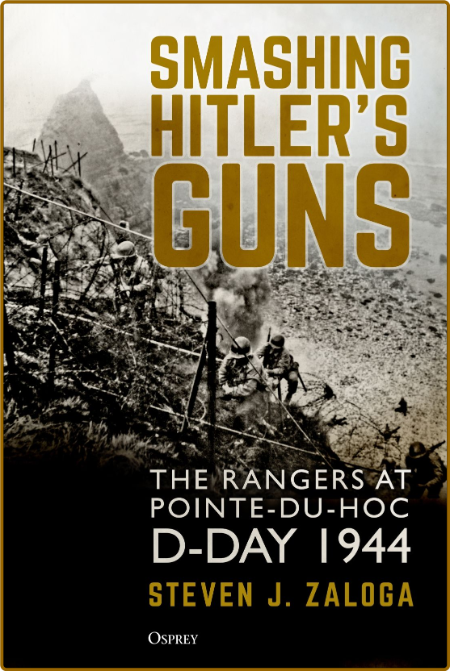 Smashing Hitler's Guns - The Rangers at Pointe-du-Hoc, D-Day 1944