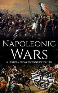 Napoleonic Wars A History from Beginning to End