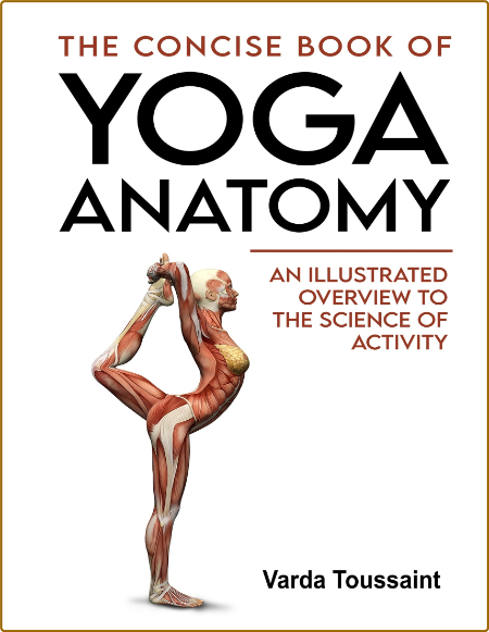 The Concise Book Of Yoga Anatomy - An Illustrated Overview To The Science Of Activity
